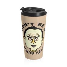 Adam Schiff Don't Be A Schiff Head Stainless Steel Travel Mug